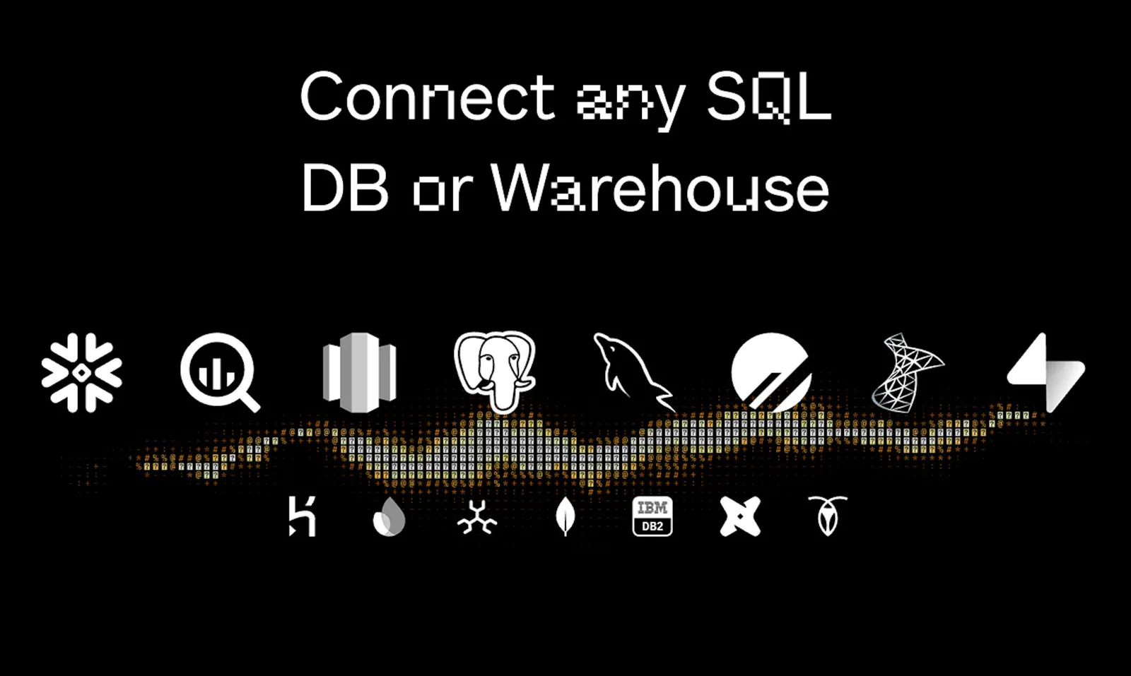 Connect Snowflake, Postgres, MySQL, SQL Server, MongoDB, and any other SQL database or warehouse